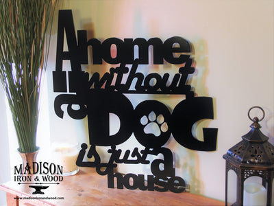 A Home Without a Dog is Just a House Metal Word Sign - Madison Iron and Wood - Wall Art - metal outdoor decor - Steel deocrations - american made products - veteran owned business products - fencing decorations - fencing supplies - custom wall decorations - personalized wall signs - steel - decorative post caps - steel post caps - metal post caps - brackets - structural brackets - home improvement - easter - easter decorations - easter gift - easter yard decor
